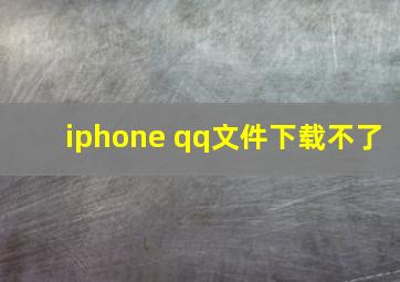 iphone qq文件下载不了